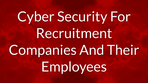 Cyber Security For Recruitment Companies And Their Employees