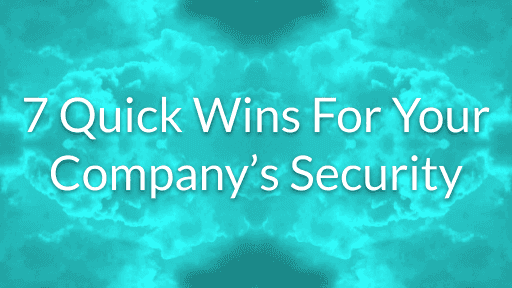 7 Quick Wins For Your Company's Security