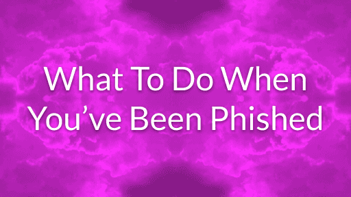 Here's what you need to do when you've been phished
