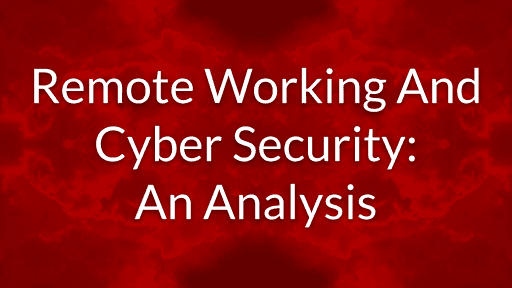 Remote Working And Cyber Security: An Analysis