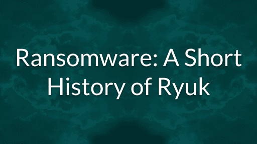 Ransomware: A Short History of Ryuk?