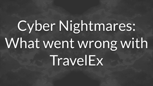 Cyber Nightmare: What went wrong with TravelEx?