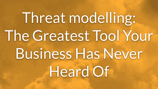 Threat modelling: The Tool That You've Nerver Heard Of